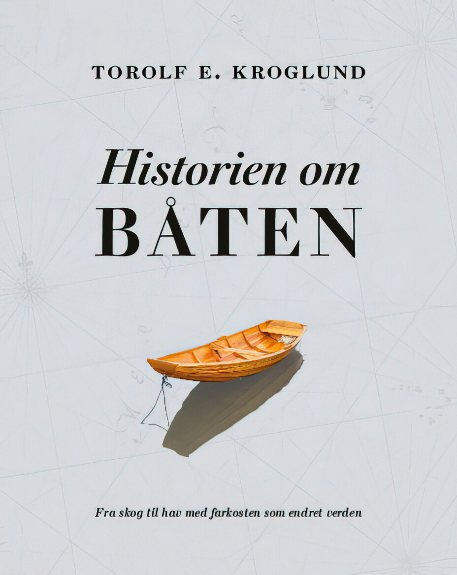 Torolf E. Kroglund: Historien om båten - fra skog til hav med farkosten som endret verden 317 sider, bokmål Cappelen Damm 2022
